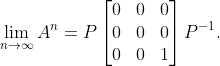 \lim_{n\to\infty}A^n = P\begin{bmatrix}0&0&0\\0&0&0\\0&0&1\end{bmatrix}P^ {-1}.